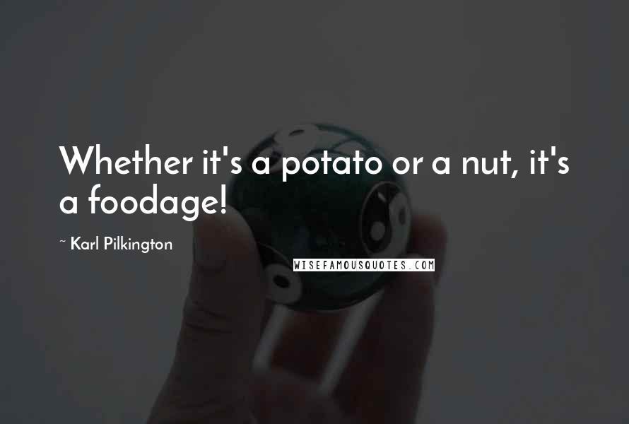 Karl Pilkington Quotes: Whether it's a potato or a nut, it's a foodage!