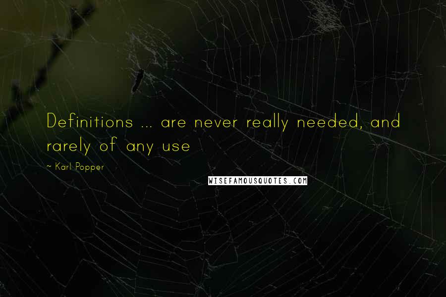 Karl Popper Quotes: Definitions ... are never really needed, and rarely of any use