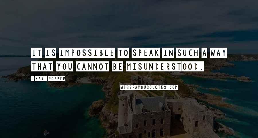 Karl Popper Quotes: It is impossible to speak in such a way that you cannot be misunderstood.