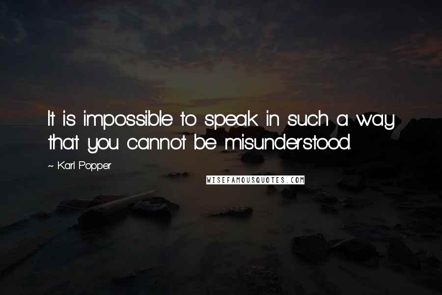 Karl Popper Quotes: It is impossible to speak in such a way that you cannot be misunderstood.