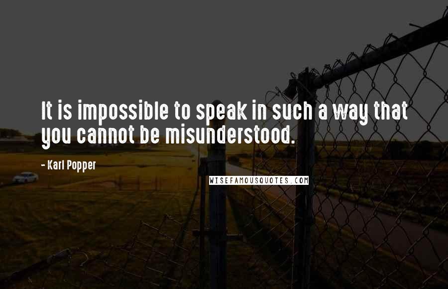 Karl Popper Quotes: It is impossible to speak in such a way that you cannot be misunderstood.