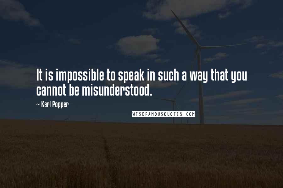 Karl Popper Quotes: It is impossible to speak in such a way that you cannot be misunderstood.