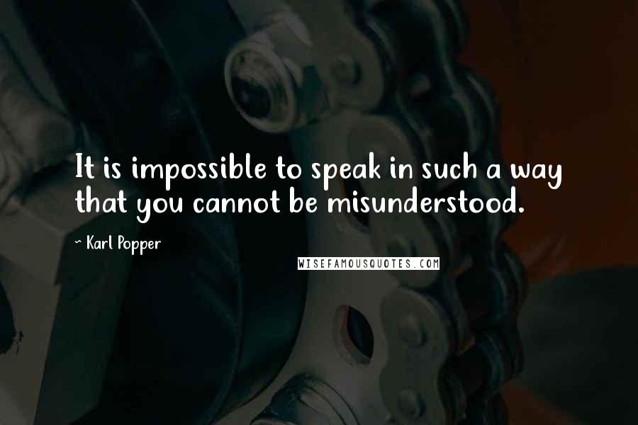 Karl Popper Quotes: It is impossible to speak in such a way that you cannot be misunderstood.