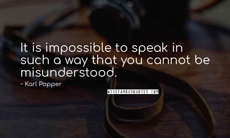 Karl Popper Quotes: It is impossible to speak in such a way that you cannot be misunderstood.