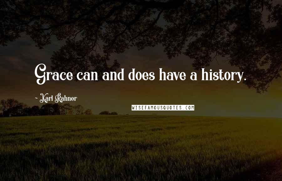 Karl Rahner Quotes: Grace can and does have a history.