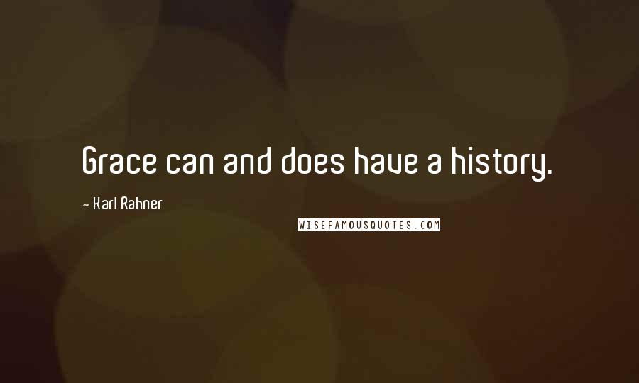 Karl Rahner Quotes: Grace can and does have a history.