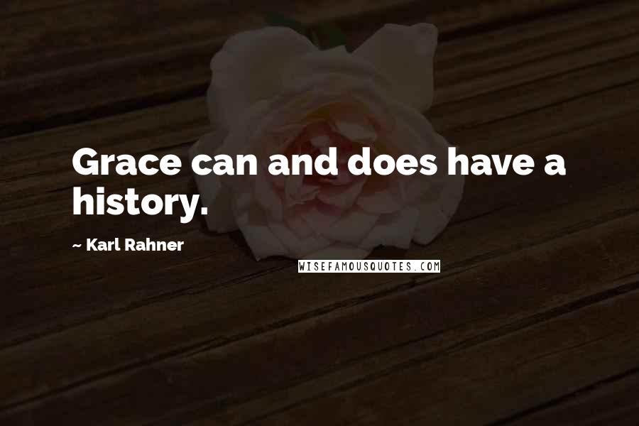 Karl Rahner Quotes: Grace can and does have a history.
