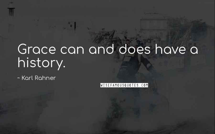 Karl Rahner Quotes: Grace can and does have a history.