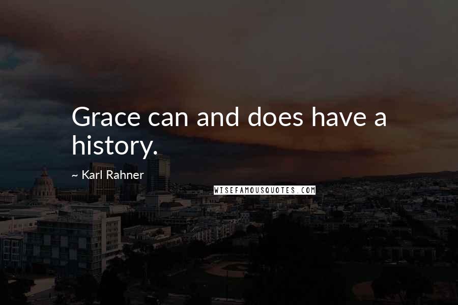 Karl Rahner Quotes: Grace can and does have a history.