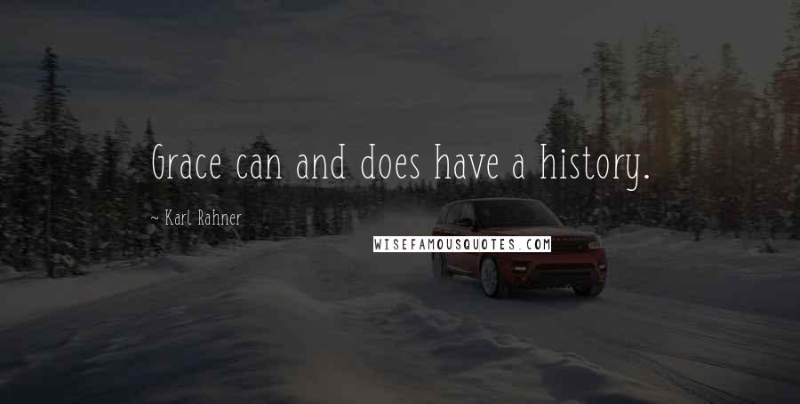 Karl Rahner Quotes: Grace can and does have a history.