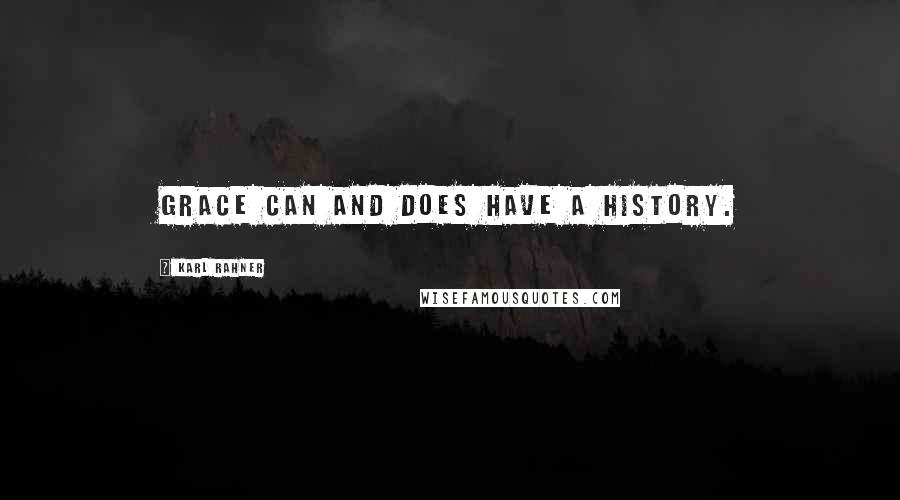 Karl Rahner Quotes: Grace can and does have a history.