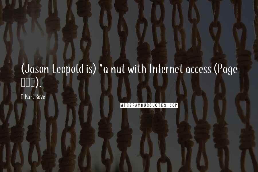 Karl Rove Quotes: (Jason Leopold is) "a nut with Internet access (Page 439).