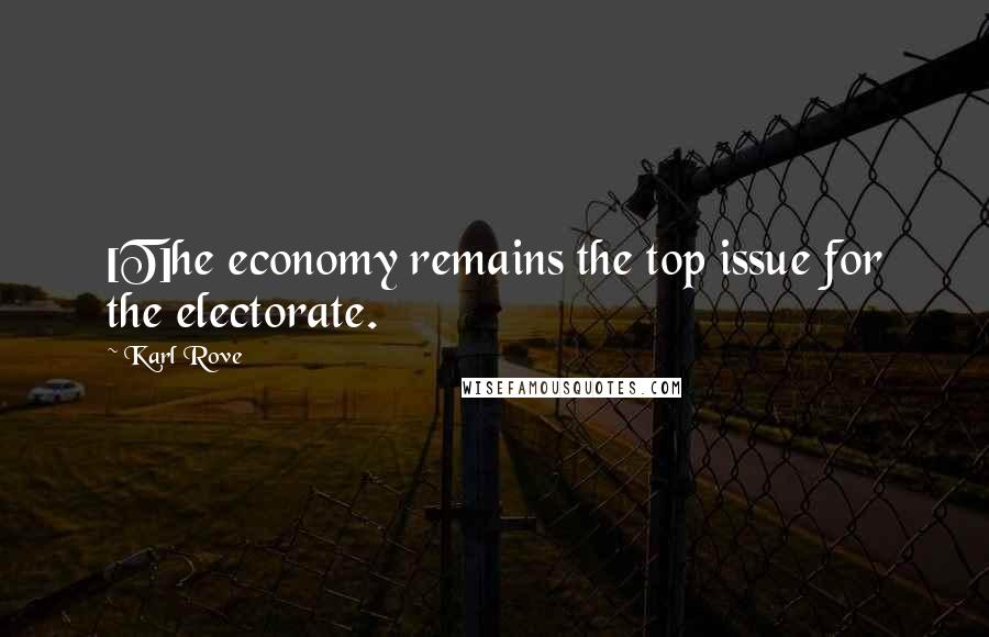 Karl Rove Quotes: [T]he economy remains the top issue for the electorate.