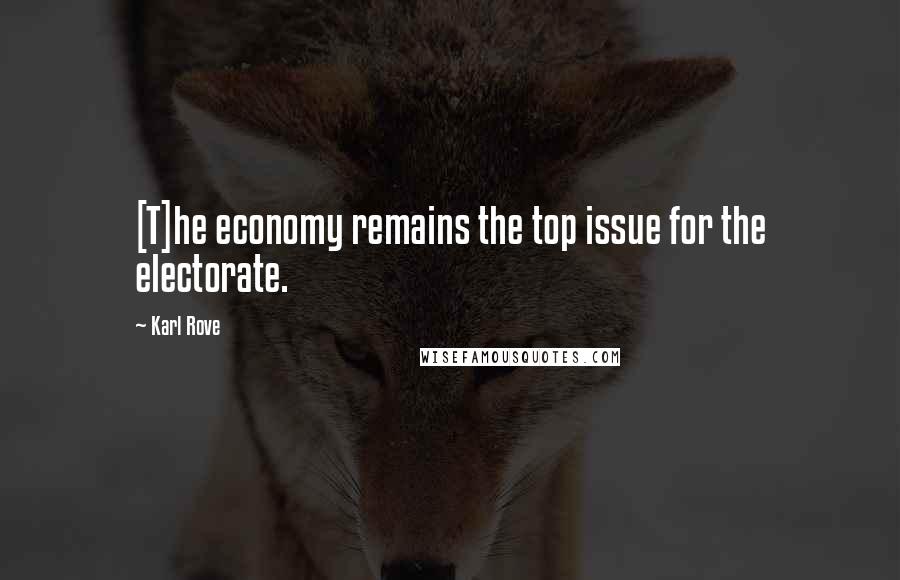 Karl Rove Quotes: [T]he economy remains the top issue for the electorate.