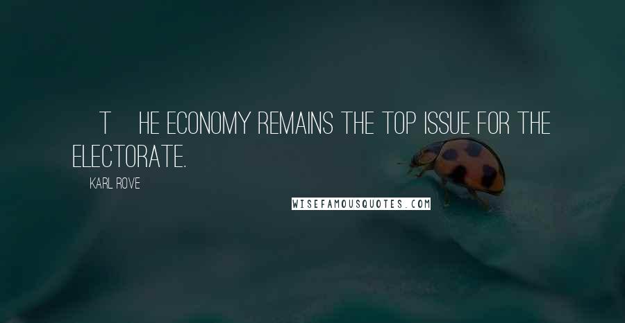 Karl Rove Quotes: [T]he economy remains the top issue for the electorate.