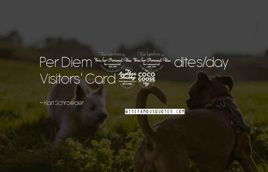 Karl Schroeder Quotes: Per Diem 10 dites/day Visitors' Card 75