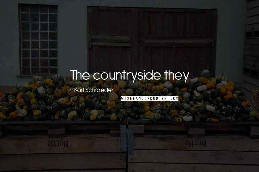 Karl Schroeder Quotes: The countryside they