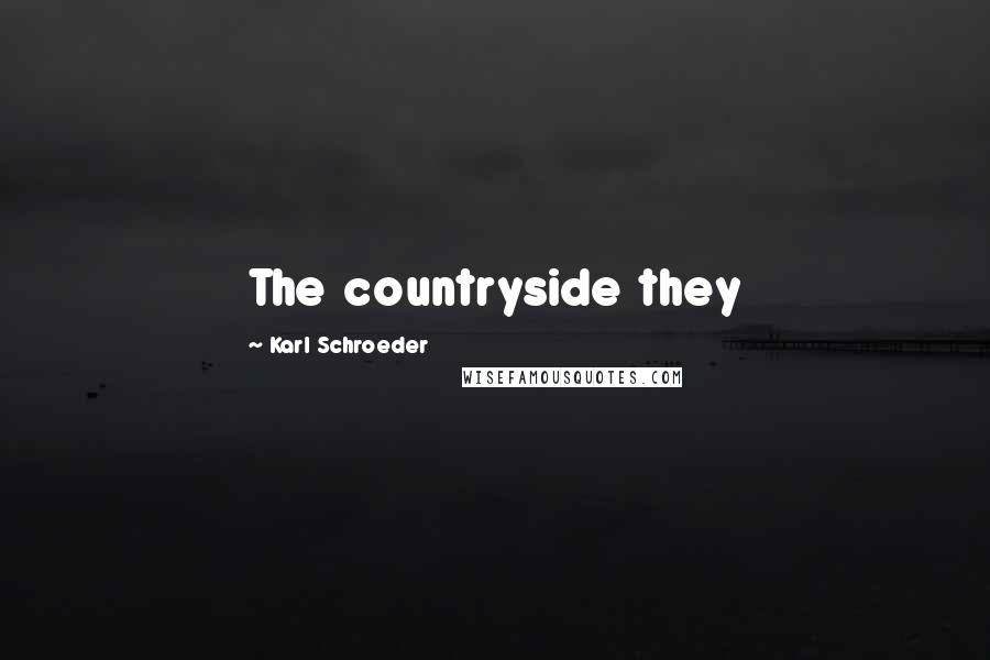 Karl Schroeder Quotes: The countryside they