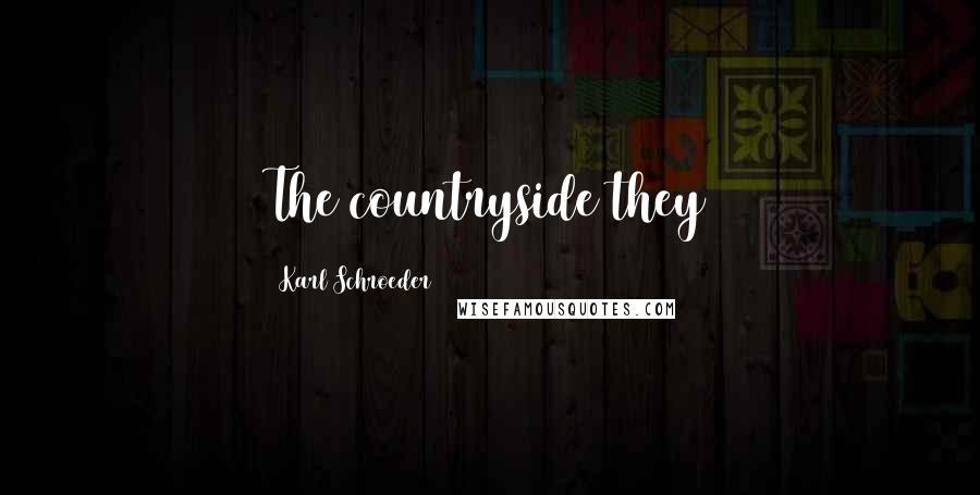 Karl Schroeder Quotes: The countryside they