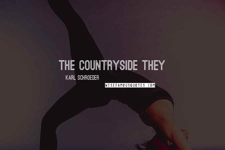 Karl Schroeder Quotes: The countryside they