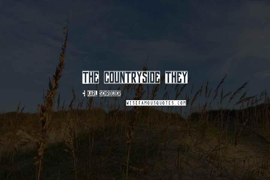 Karl Schroeder Quotes: The countryside they