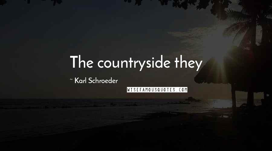 Karl Schroeder Quotes: The countryside they