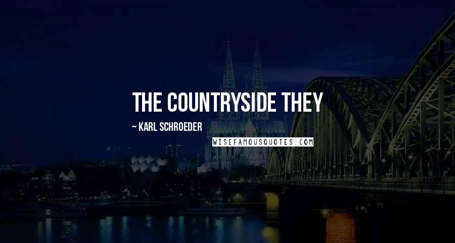 Karl Schroeder Quotes: The countryside they