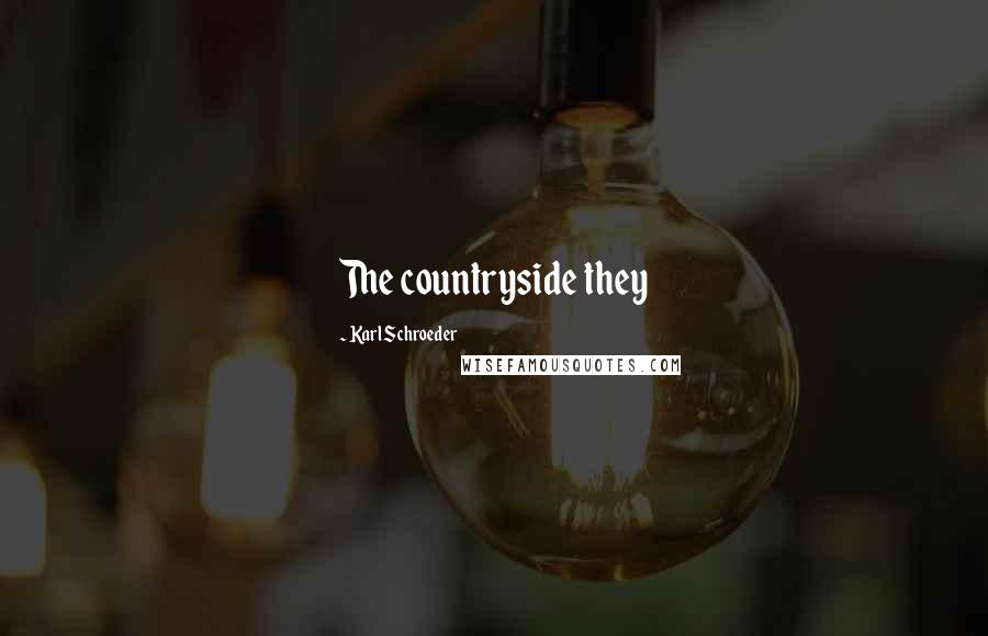 Karl Schroeder Quotes: The countryside they