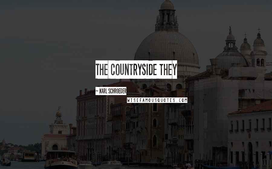 Karl Schroeder Quotes: The countryside they