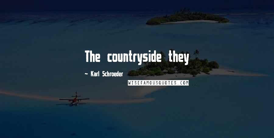 Karl Schroeder Quotes: The countryside they