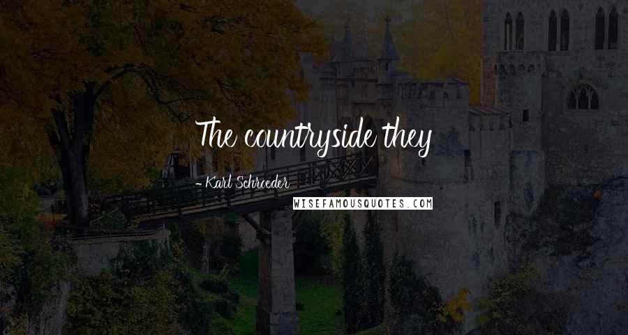 Karl Schroeder Quotes: The countryside they
