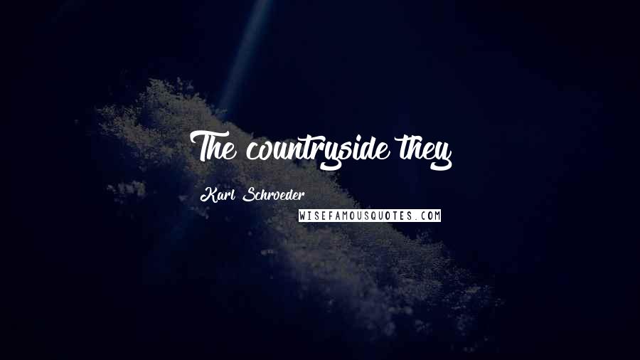 Karl Schroeder Quotes: The countryside they