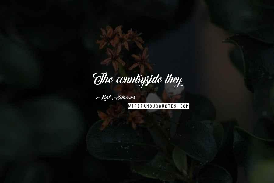 Karl Schroeder Quotes: The countryside they