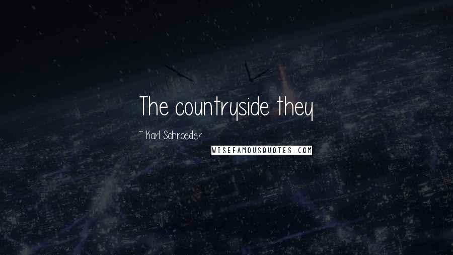 Karl Schroeder Quotes: The countryside they