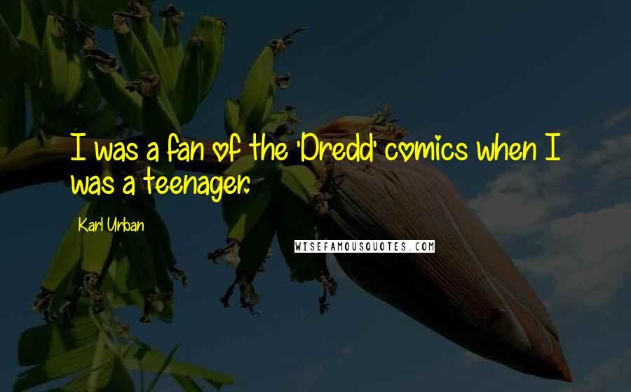 Karl Urban Quotes: I was a fan of the 'Dredd' comics when I was a teenager.