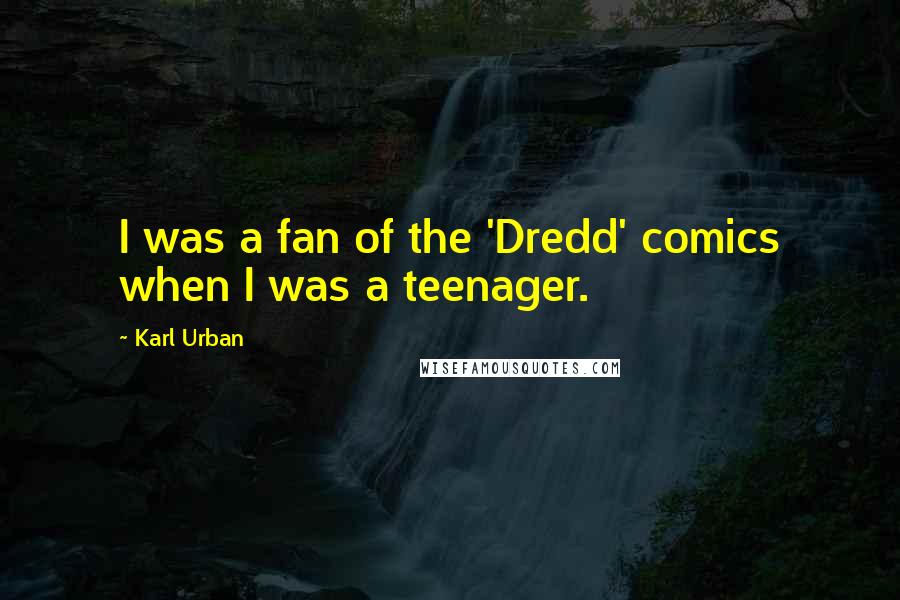 Karl Urban Quotes: I was a fan of the 'Dredd' comics when I was a teenager.