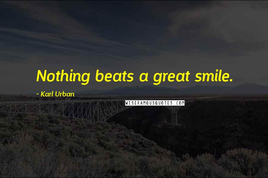 Karl Urban Quotes: Nothing beats a great smile.