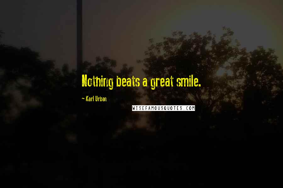 Karl Urban Quotes: Nothing beats a great smile.