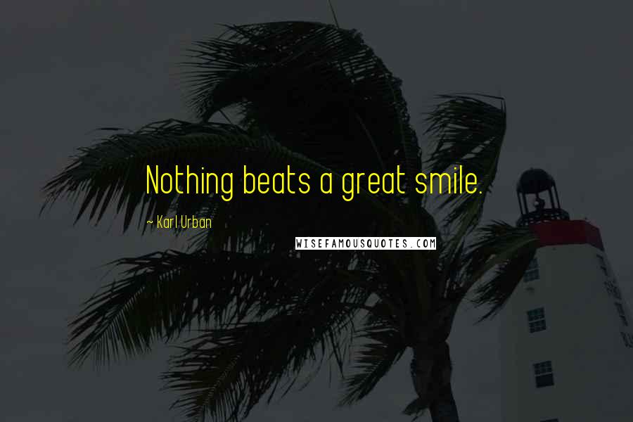 Karl Urban Quotes: Nothing beats a great smile.