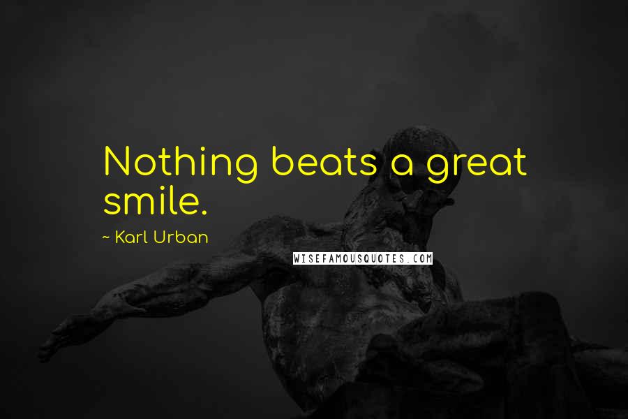 Karl Urban Quotes: Nothing beats a great smile.