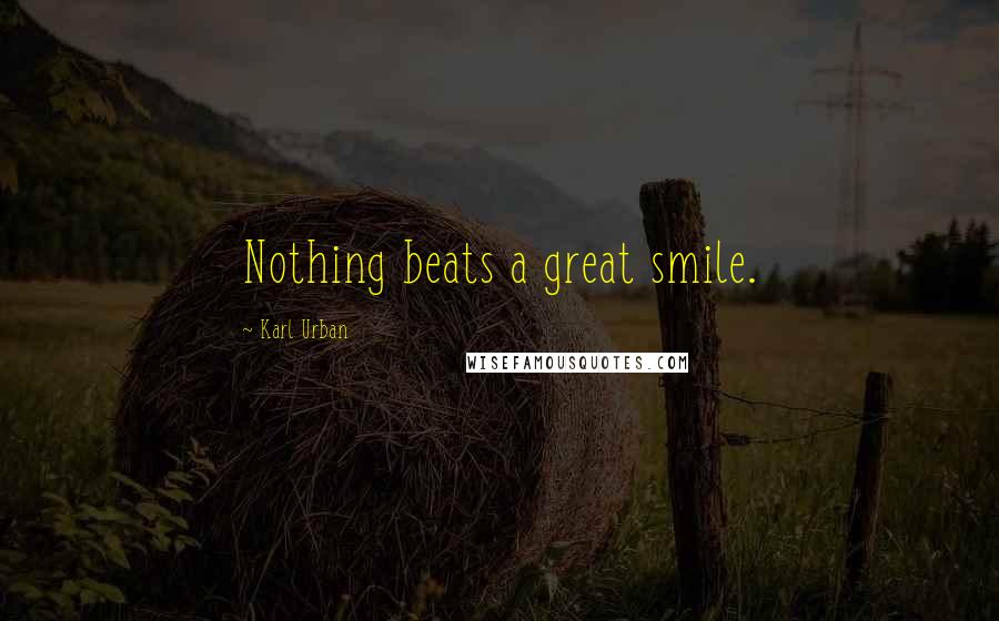 Karl Urban Quotes: Nothing beats a great smile.