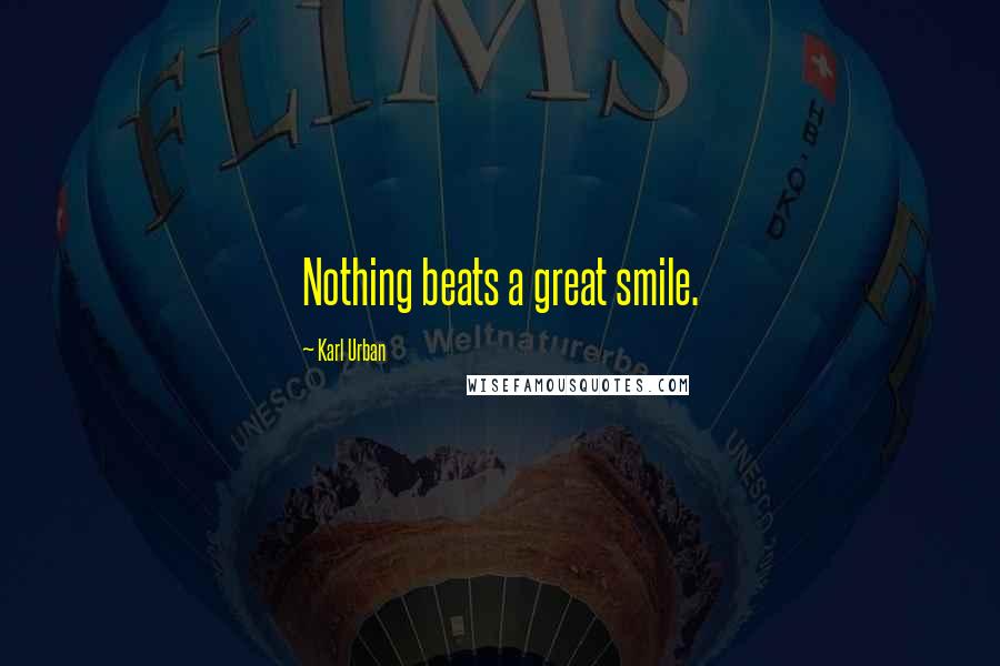Karl Urban Quotes: Nothing beats a great smile.
