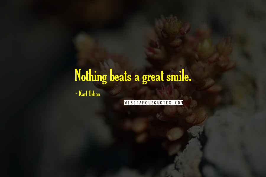 Karl Urban Quotes: Nothing beats a great smile.