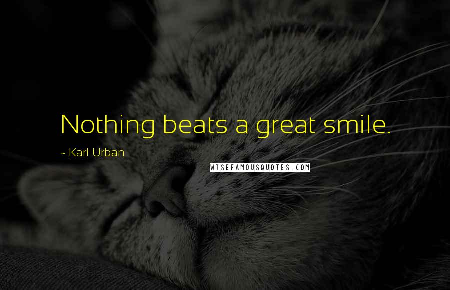Karl Urban Quotes: Nothing beats a great smile.