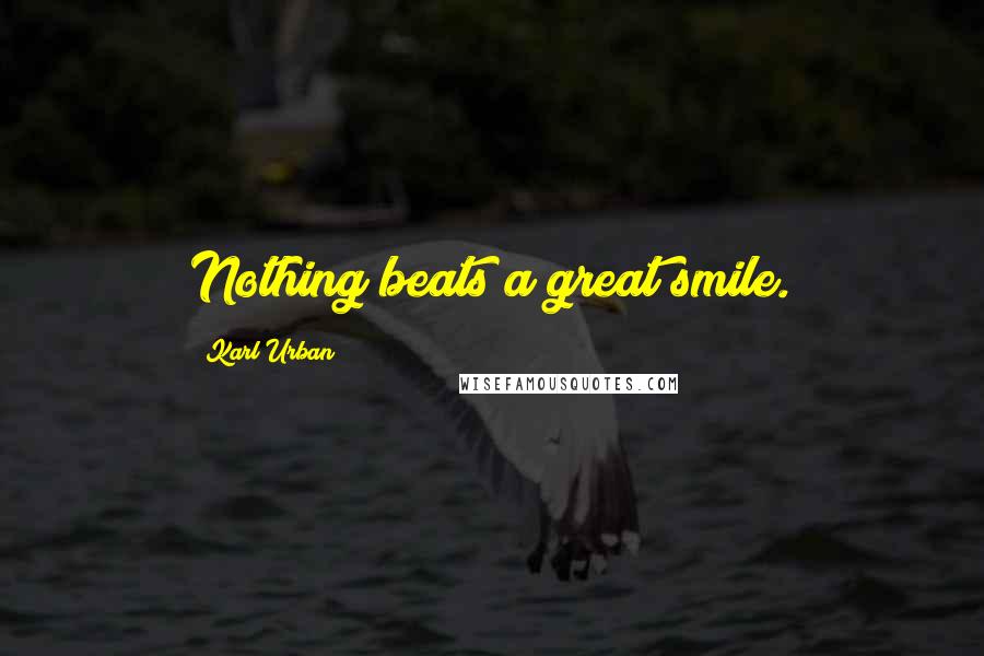 Karl Urban Quotes: Nothing beats a great smile.