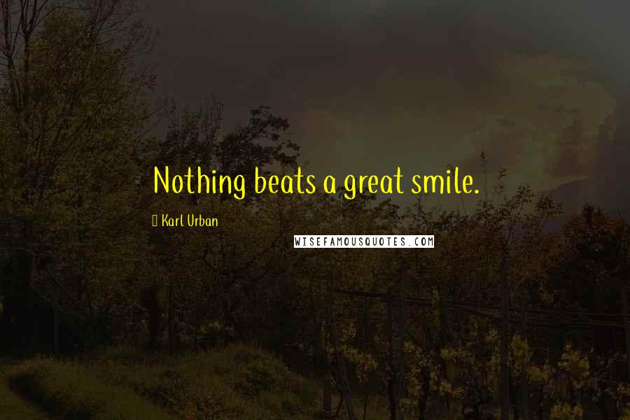 Karl Urban Quotes: Nothing beats a great smile.