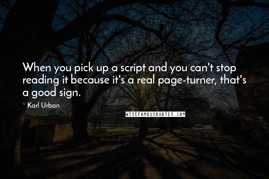 Karl Urban Quotes: When you pick up a script and you can't stop reading it because it's a real page-turner, that's a good sign.