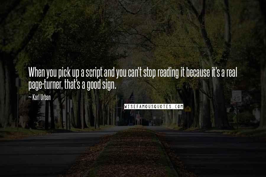 Karl Urban Quotes: When you pick up a script and you can't stop reading it because it's a real page-turner, that's a good sign.