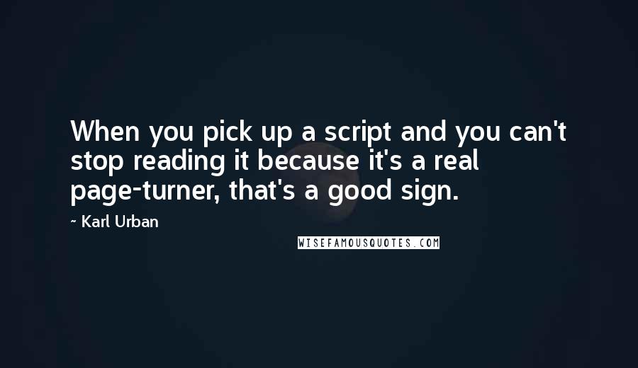 Karl Urban Quotes: When you pick up a script and you can't stop reading it because it's a real page-turner, that's a good sign.