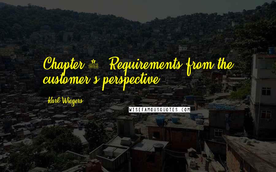 Karl Wiegers Quotes: Chapter 2. Requirements from the customer's perspective